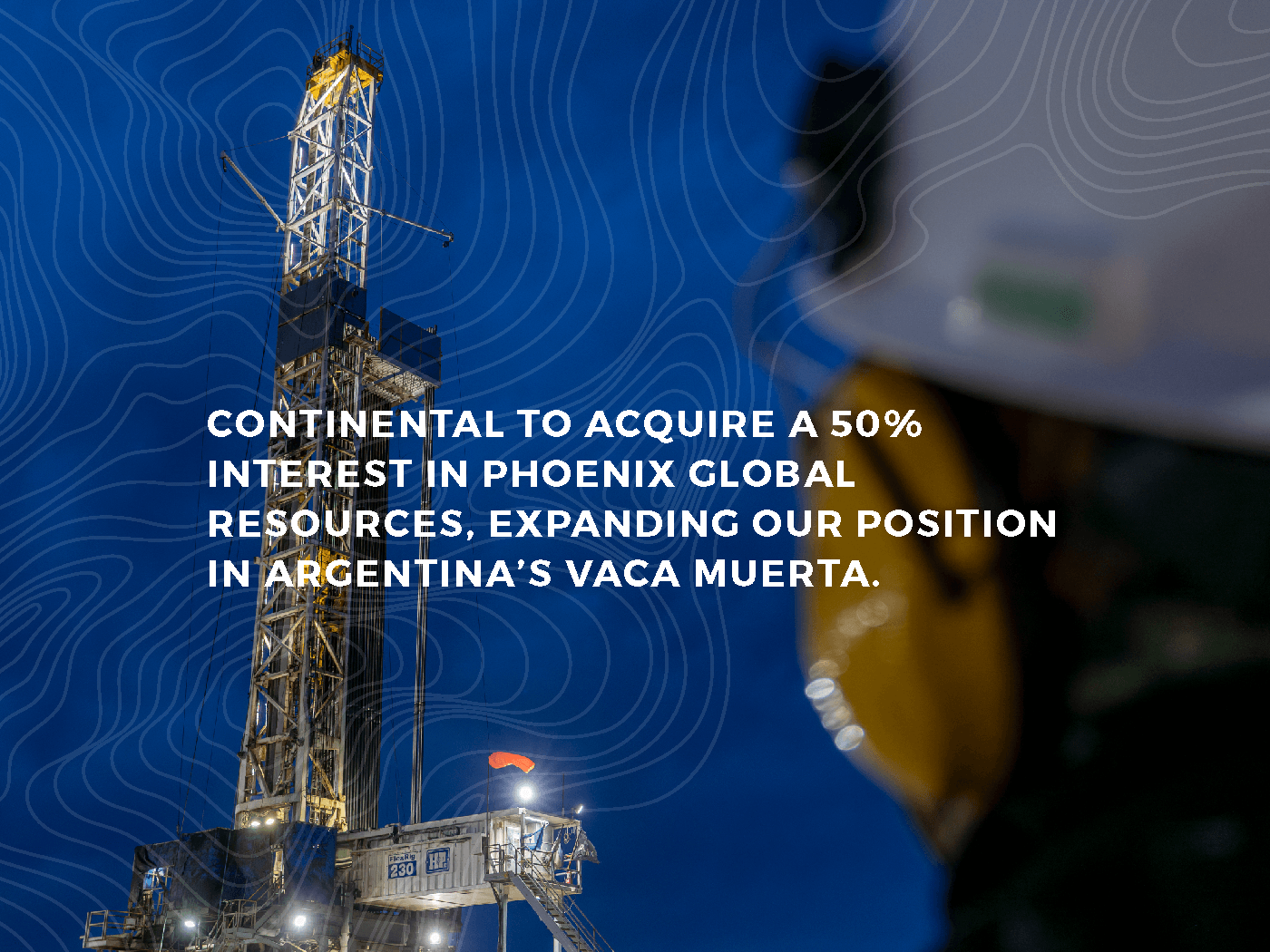 Continental to acquire a 50% interest in Phoenix Global Resources, expanding our position in Argentina's Vaca Muerta. Announcement graphic showing a lit drilling rig at dusk with a worker in a hard hat in the foreground.
